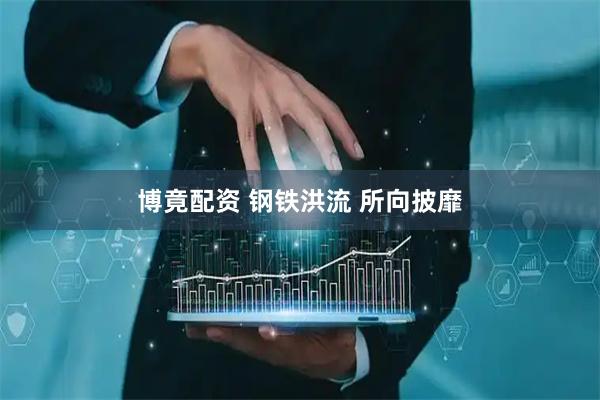博竟配资 钢铁洪流 所向披靡